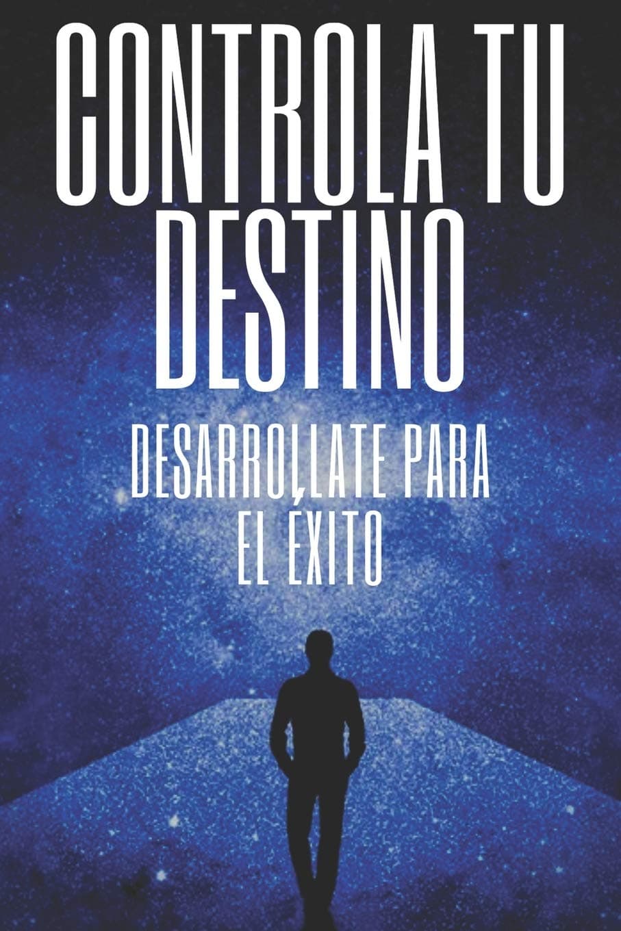 Controla Tu Destino Desarrollate Para El Éxito: Poderosas claves para tomar el control de tu vida y lograr el ÉXITO VERDADERO!