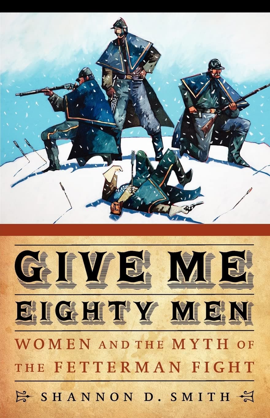 Give Me Eighty Men: Women and the Myth of the Fetterman Fight (Women in the West) Paperback – November 1, 2010