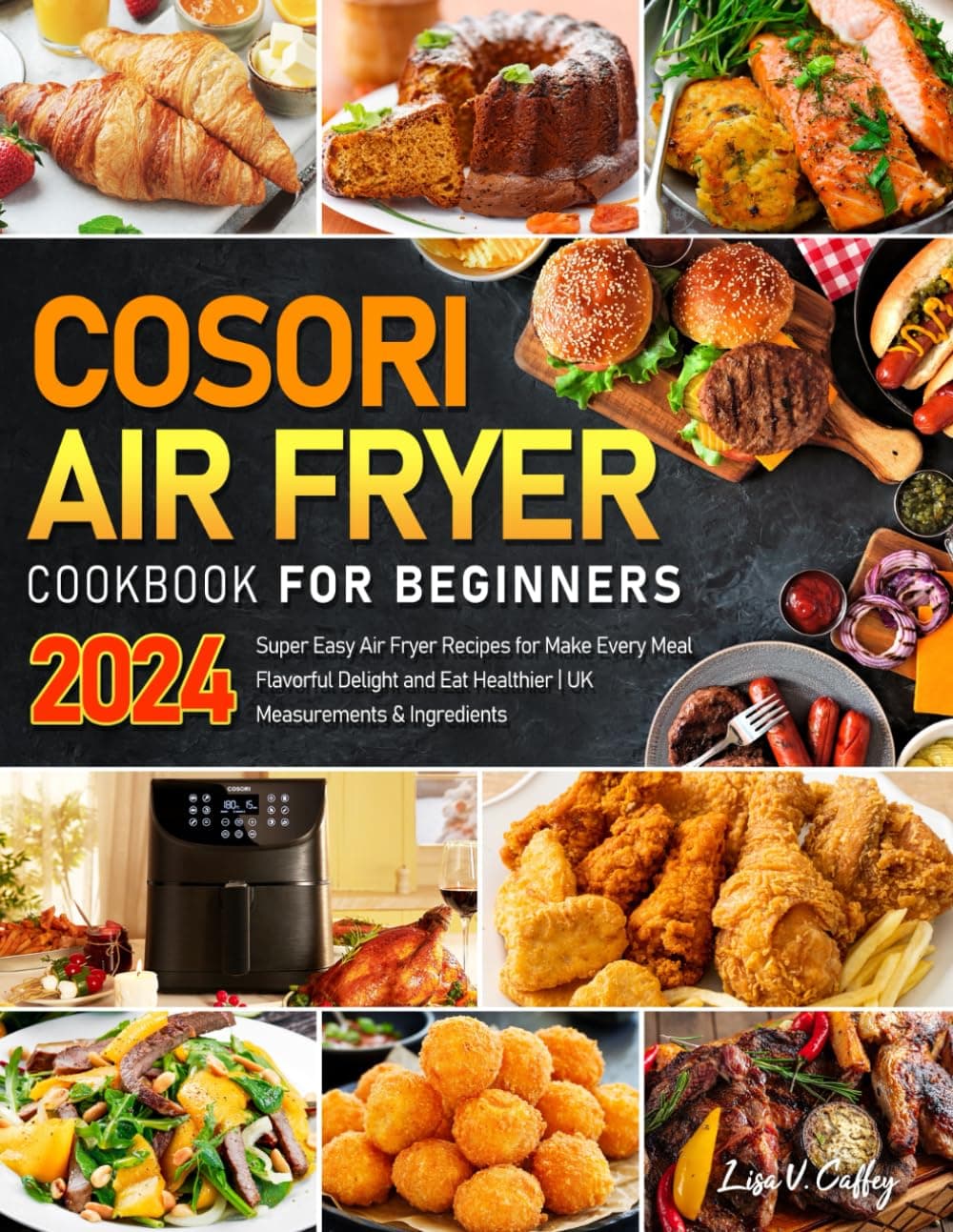 COSORI Air Fryer Cookbook for Beginners 2024: Super Easy Air Fryer Recipes for Make Every Meal Flavorful Delight and Eat Healthier | UK Measurements & Ingredients Paperback – 1 February 2024
