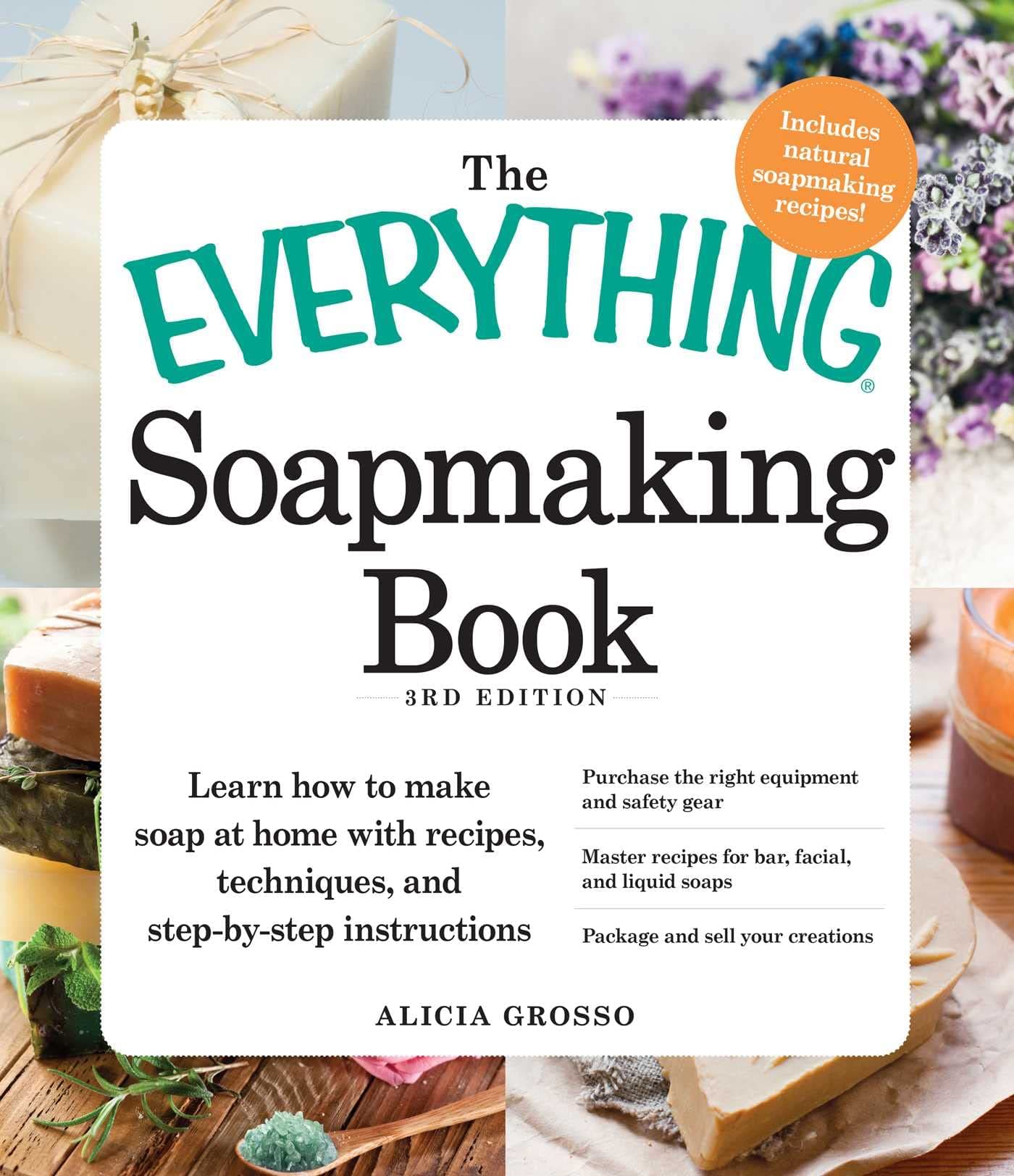The Everything Soapmaking Book, 3rd Edition: Learn how to make soap at home with recipes, techniques, and step-by-step instructions Purchase the right ... soaps, and Package and sell your creations