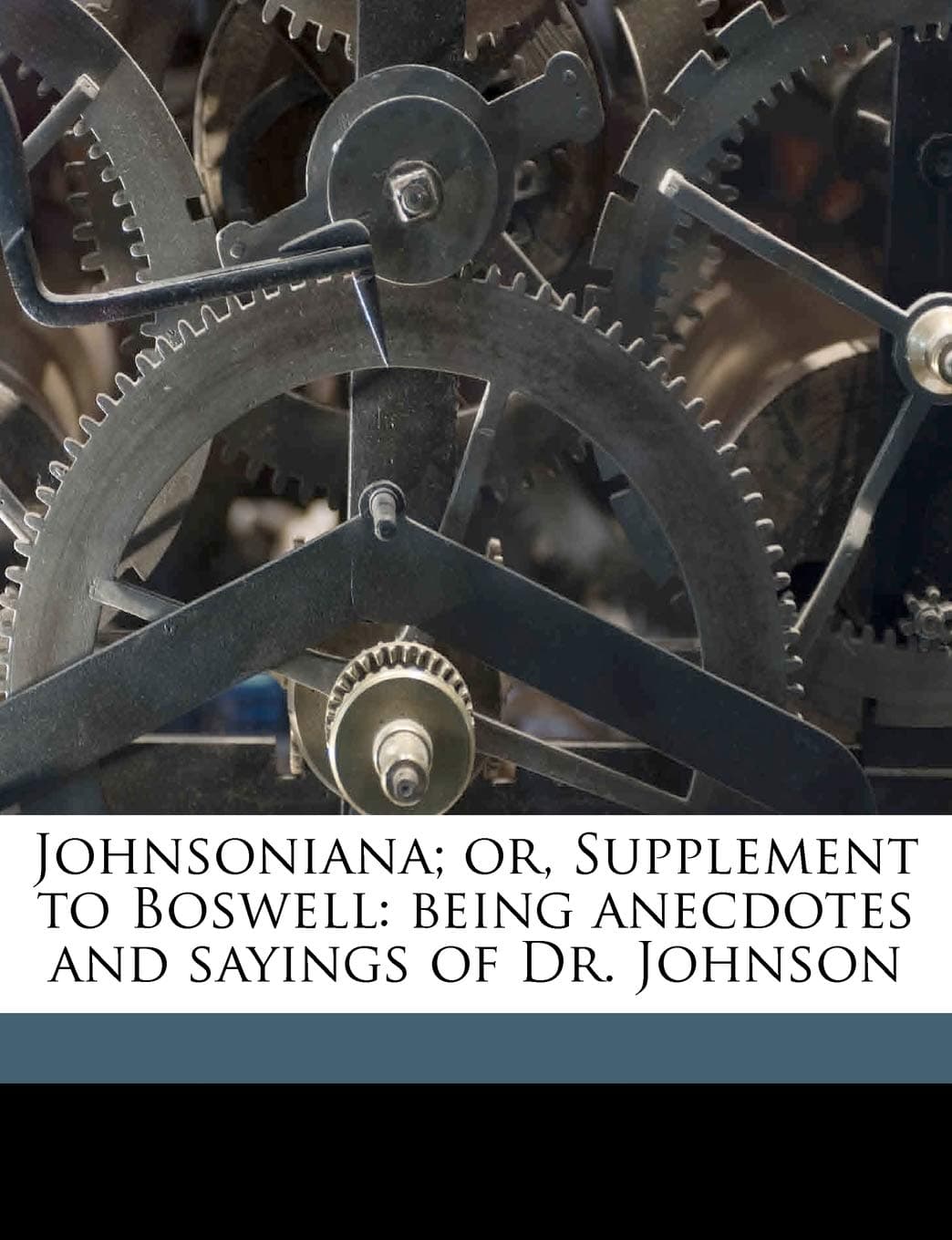 Johnsoniana; Or, Supplement to Boswell: Being Anecdotes and Sayings of Dr. Johnson