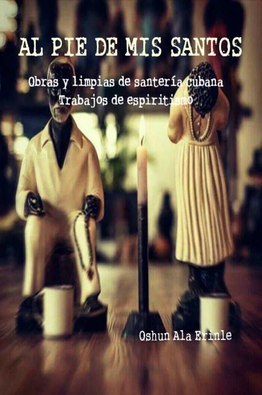 AL PIE DE MIS SANTOS: Obras y limpias de santería cubana, Trabajos de espiritismo (Spanish Edition)