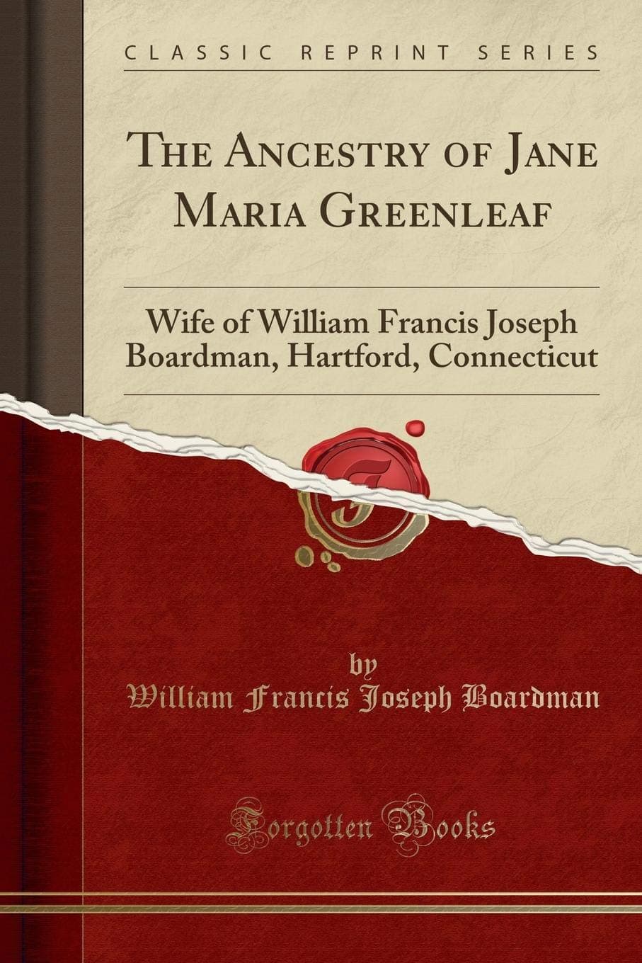 The Ancestry of Jane Maria Greenleaf: Wife of William Francis Joseph Boardman, Hartford, Connecticut (Classic Reprint)