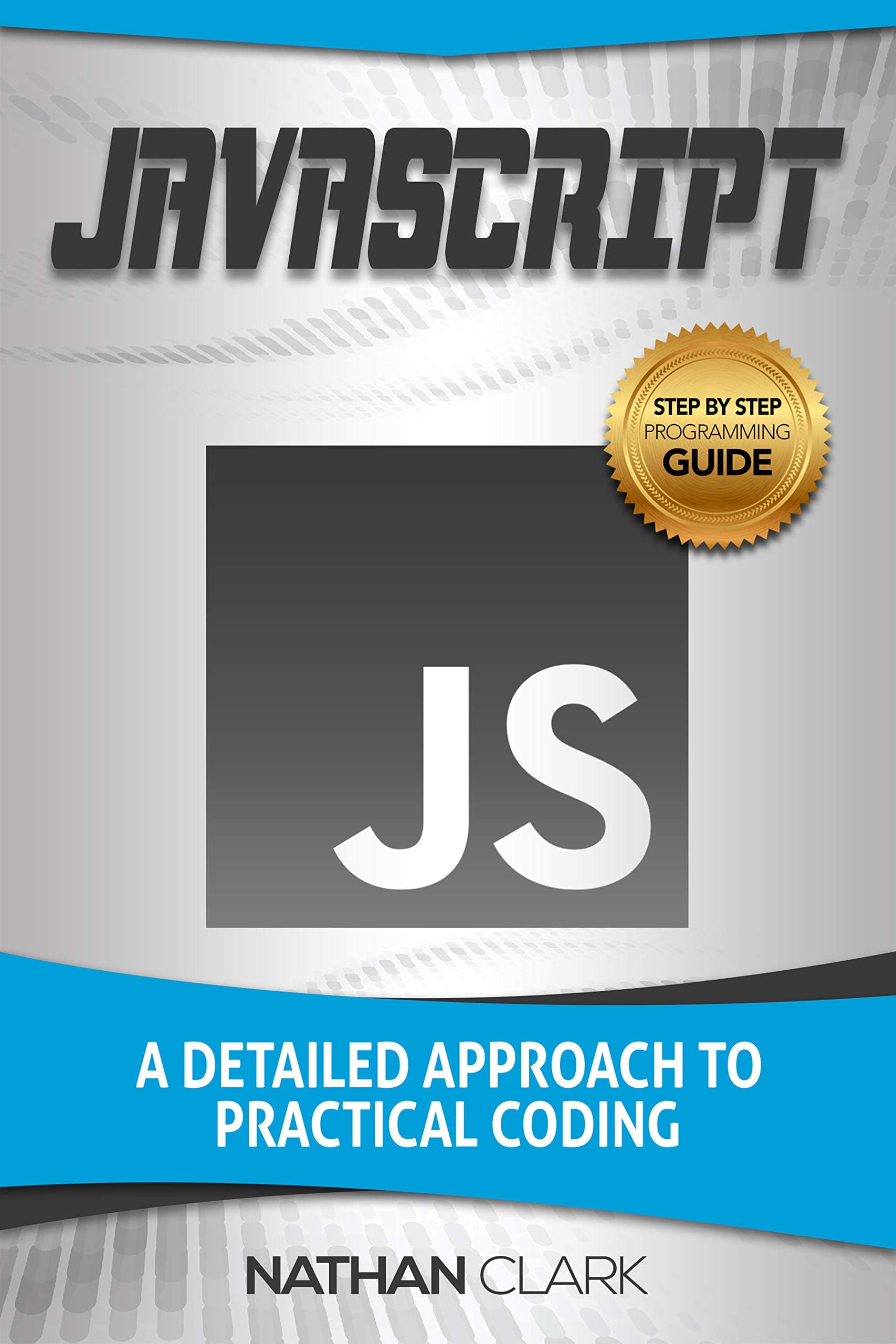 JavaScript: A Detailed Approach to Practical Coding (Step-By-Step JavaScript Book 2) Kindle Edition