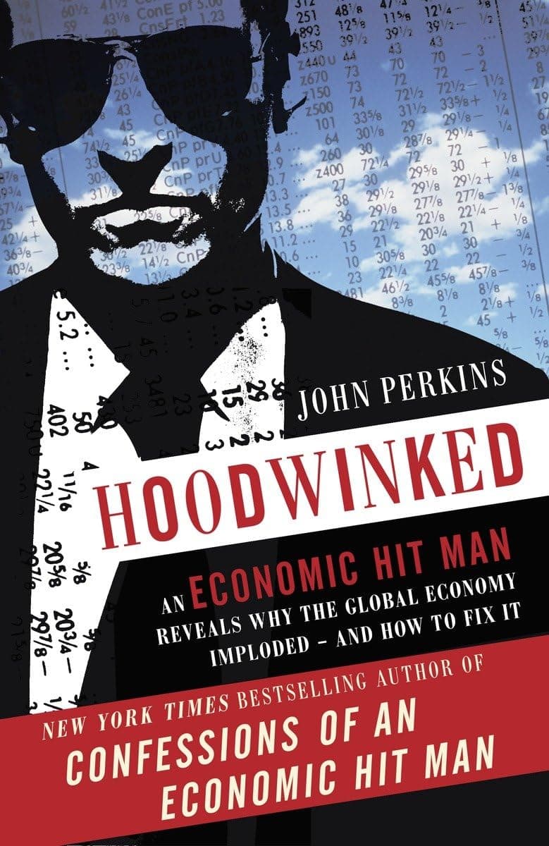 Hoodwinked: An Economic Hit Man Reveals Why the Global Economy IMPLODED -- and How to Fix It (John Perkins Economic Hitman Series) Paperback – November 1, 2011