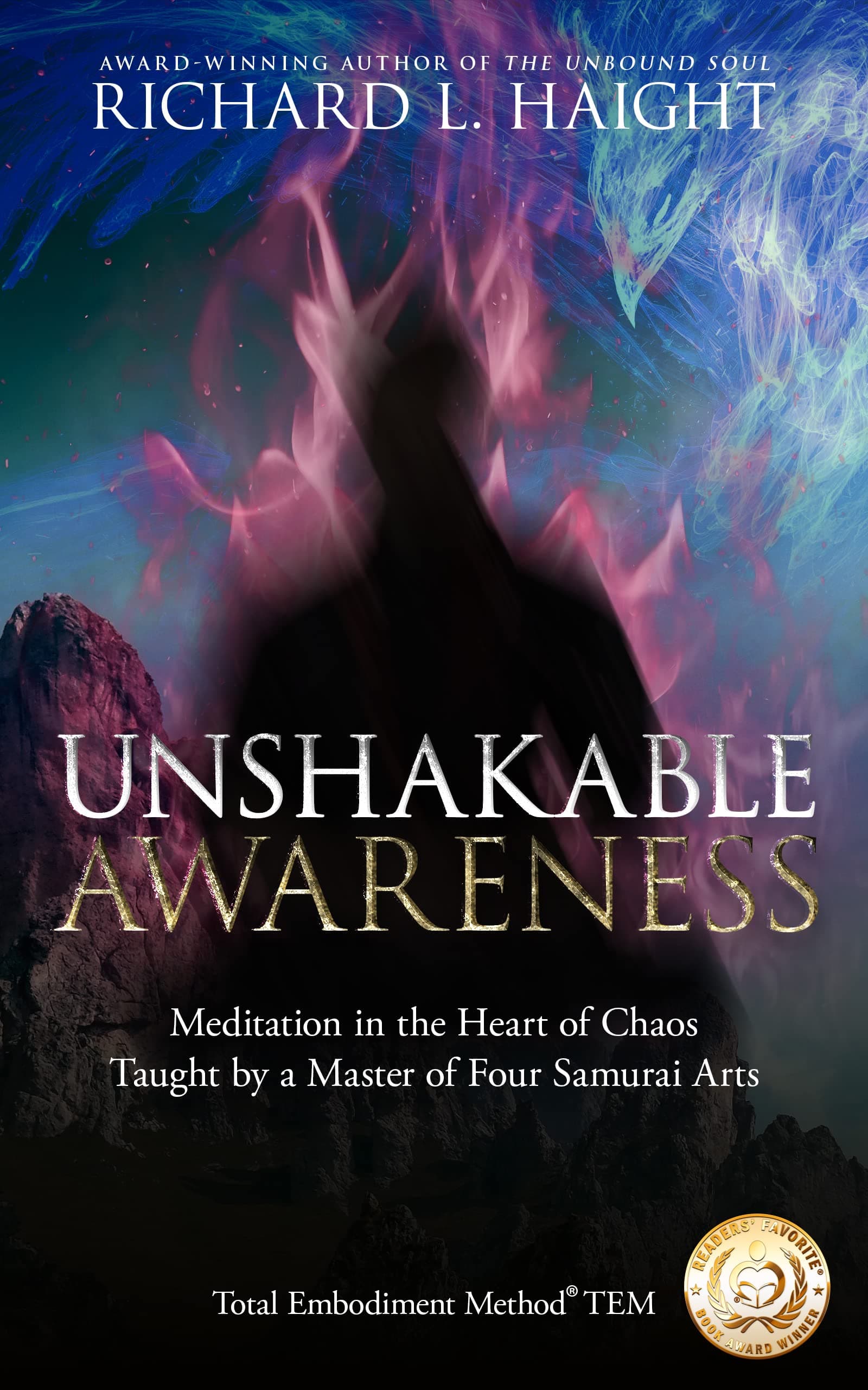 Unshakable Awareness: Meditation in the Heart of Chaos, Taught by a Master of Four Samurai Arts (Total Embodiment Method TEM)