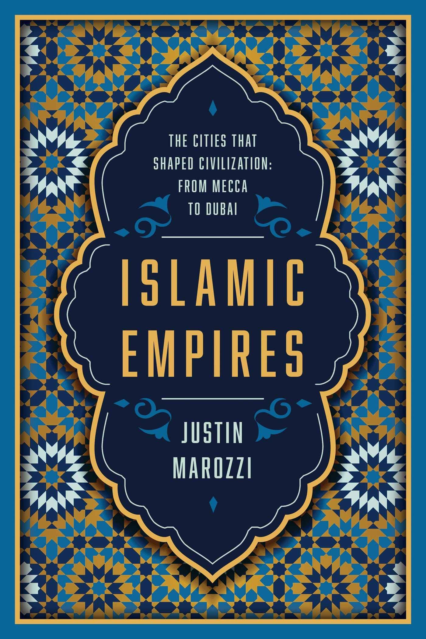 Islamic Empires: The Cities that Shaped Civilization: From Mecca to Dubai Hardcover – February 4, 2020