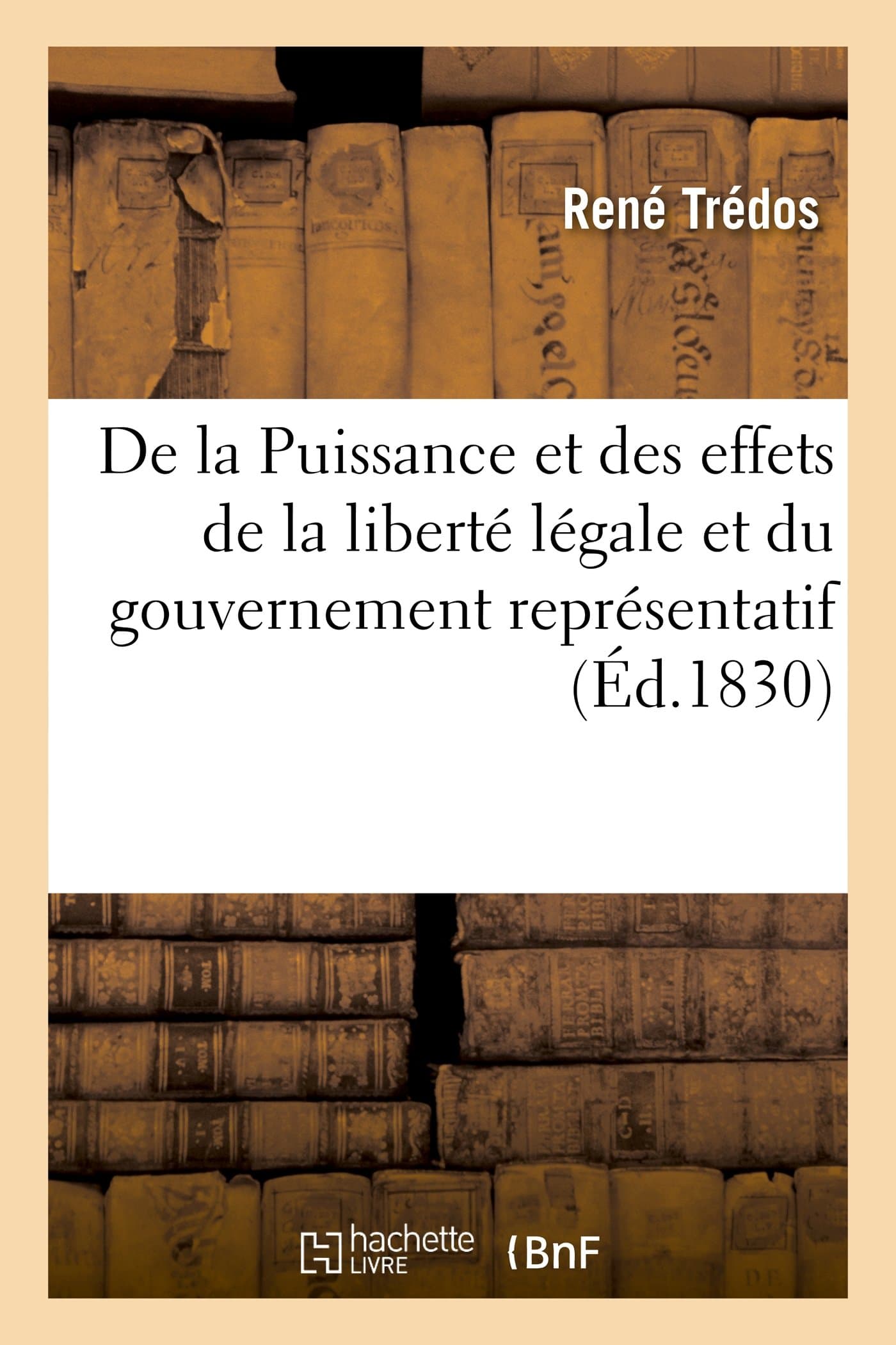 de la Puissance Et Des Effets de la Liberté Légale: , Ou Paris En Juillet Et Août 1830