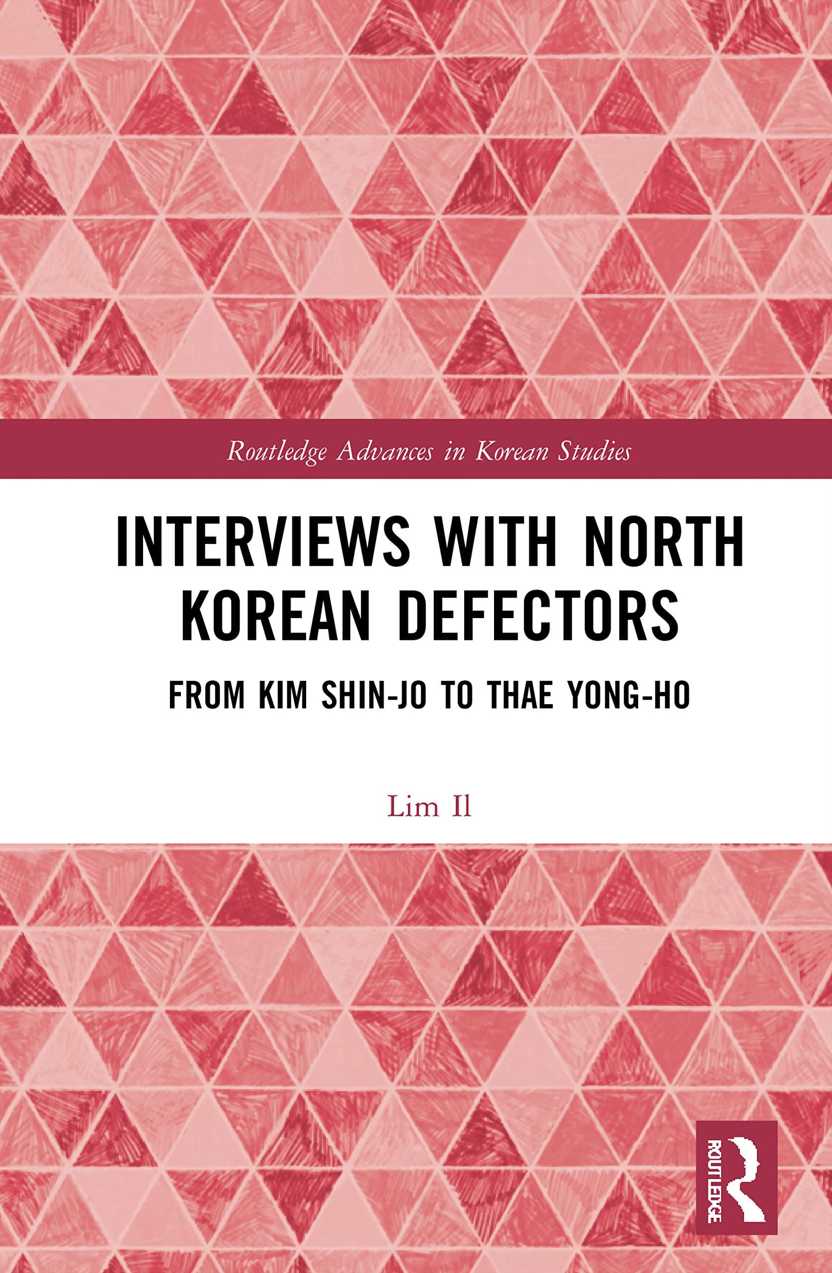 Interviews with North Korean Defectors: From Kim Shin-jo to Thae Yong-ho (Routledge Advances in Korean Studies)