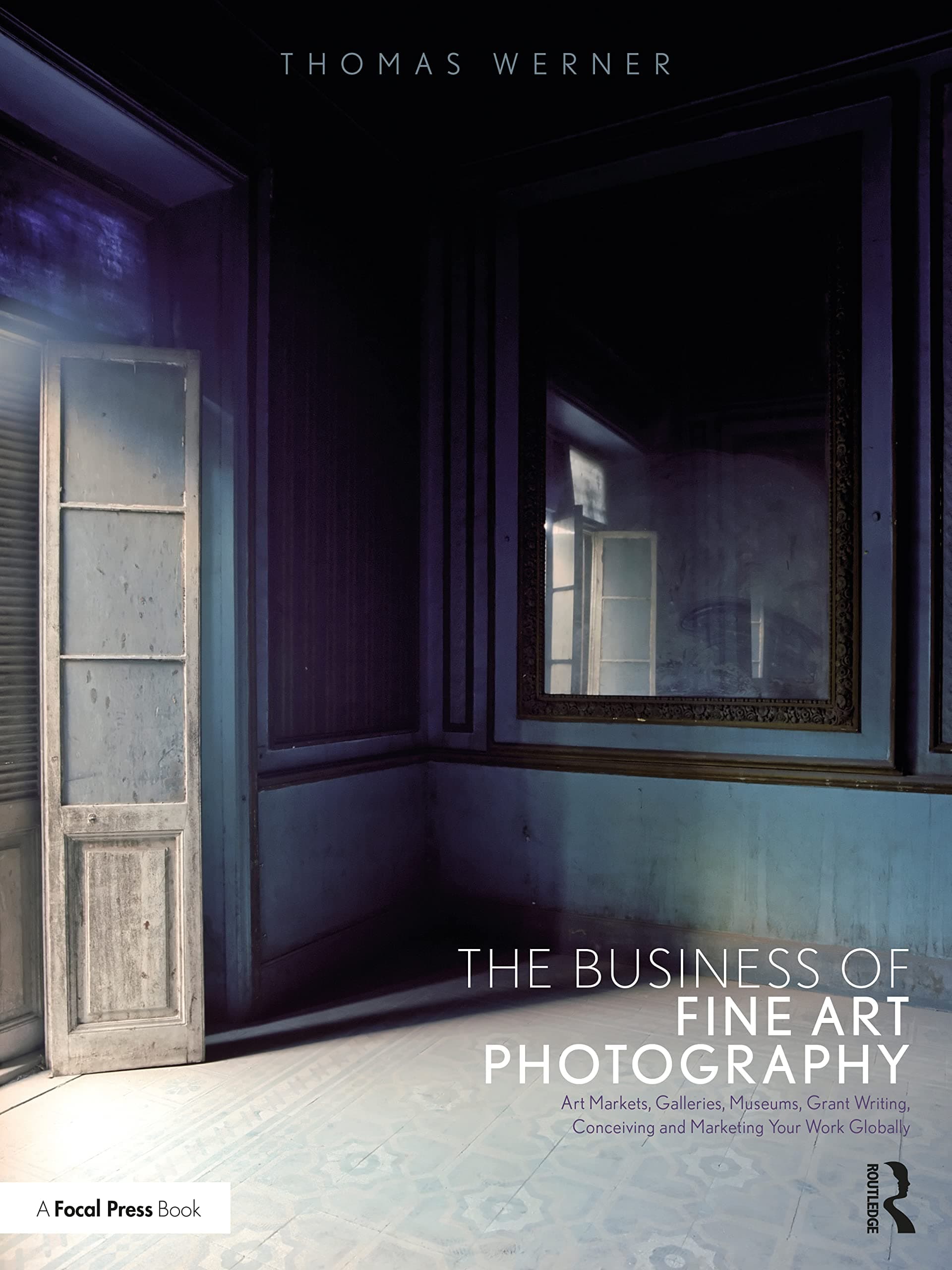 The Business of Fine Art Photography: Art Markets, Galleries, Museums, Grant Writing, Conceiving and Marketing Your Work Globally Paperback – November 11, 2022
