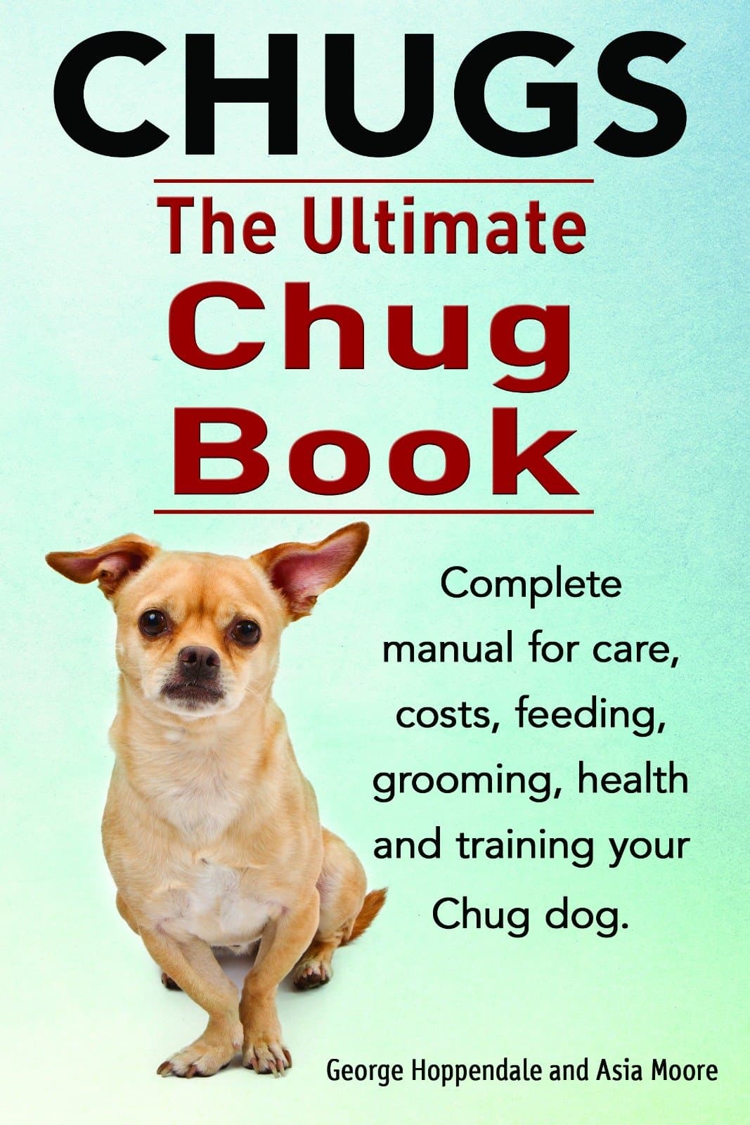 Chugs. Ultimate Chug Book. Complete Manual for Care, Costs, Feeding