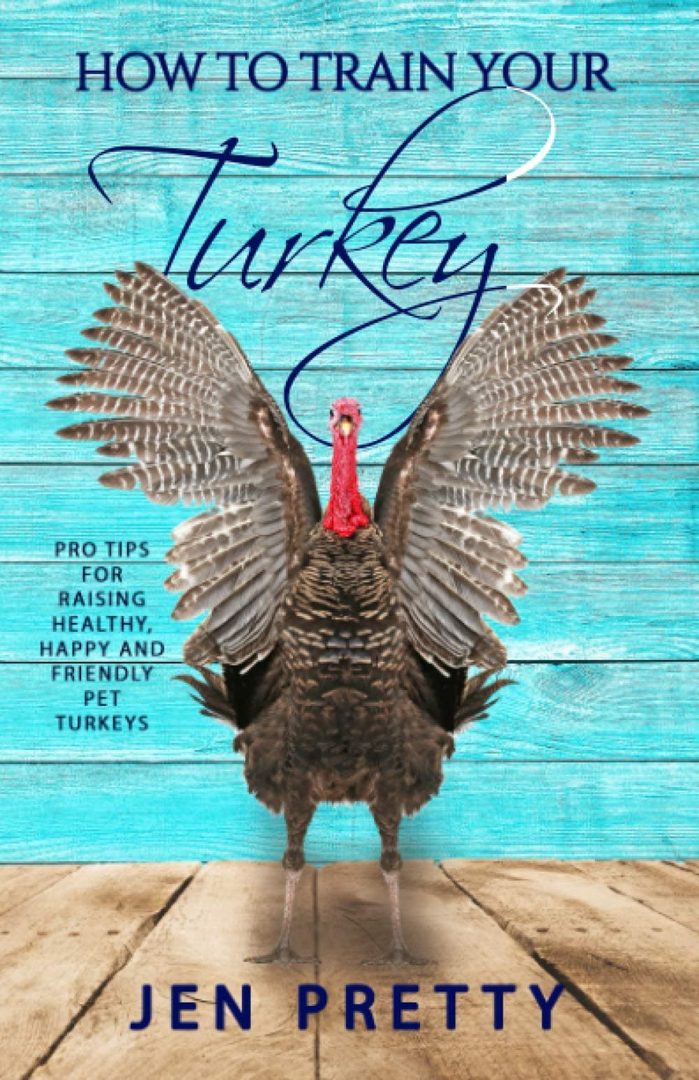 How To Train Your Turkey: Pro Tips For Raising Healthy, Happy, and Friendly Pet Turkeys