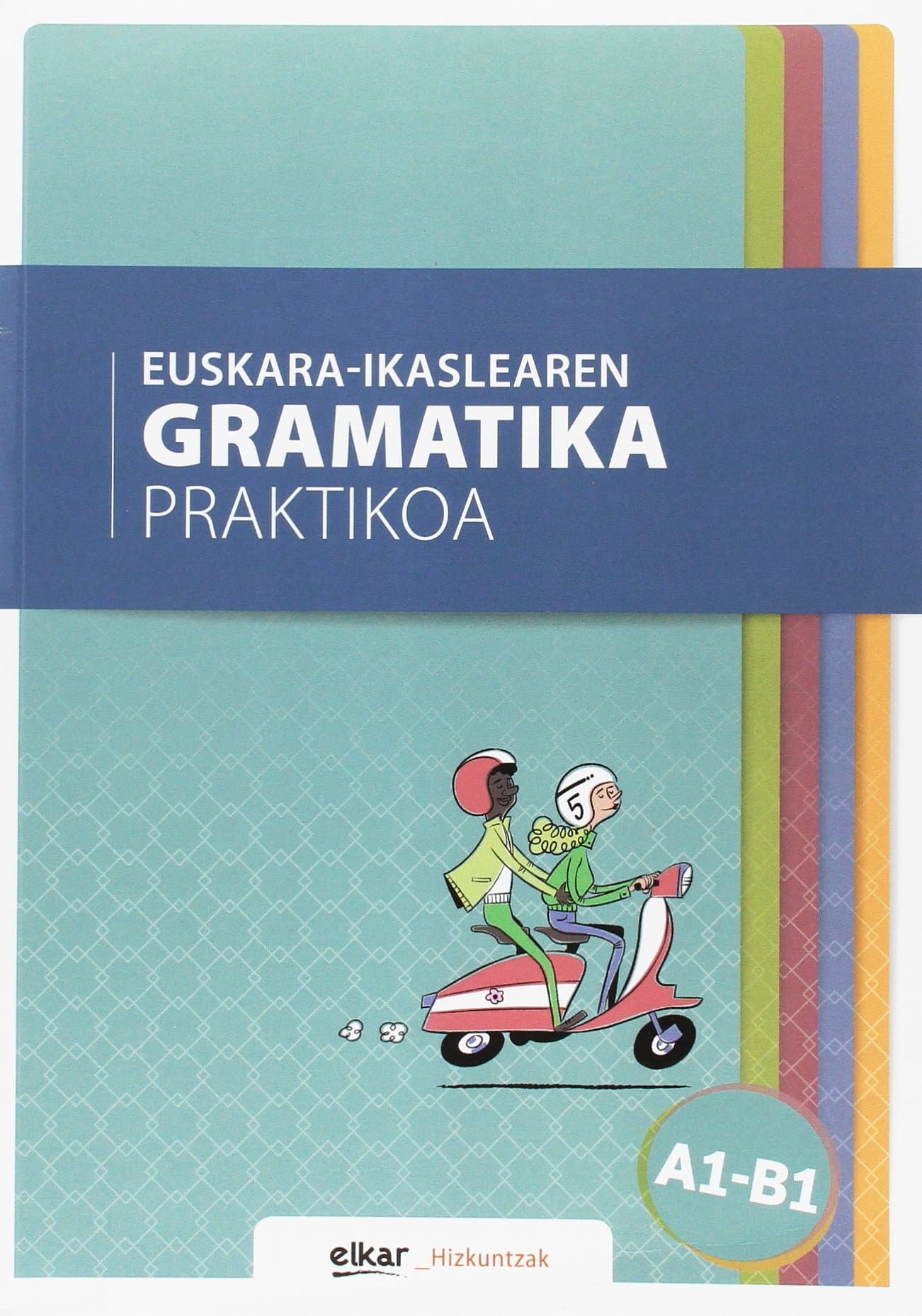 EUSKARA-IKASLEAREN GRAMATIKA PRAKTIKOA A1-B1