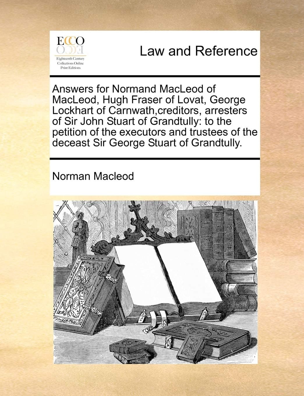Answers for Normand MacLeod of Macleod, Hugh Fraser of Lovat, George Lockhart of Carnwath, Creditors, Arresters of Sir John Stuart of Grandtully: To ... the Deceast Sir George Stuart of Grandtully.