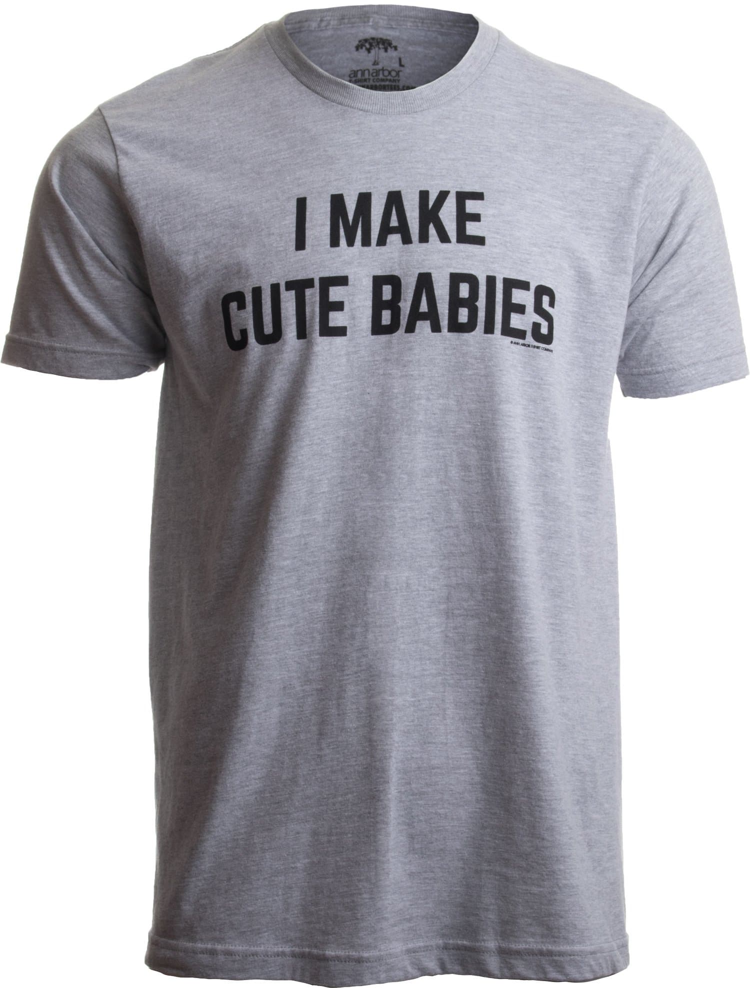 I Make Cute Babies | Funny New Dad, Father's Day Daddy Humor Unisex T-Shirt