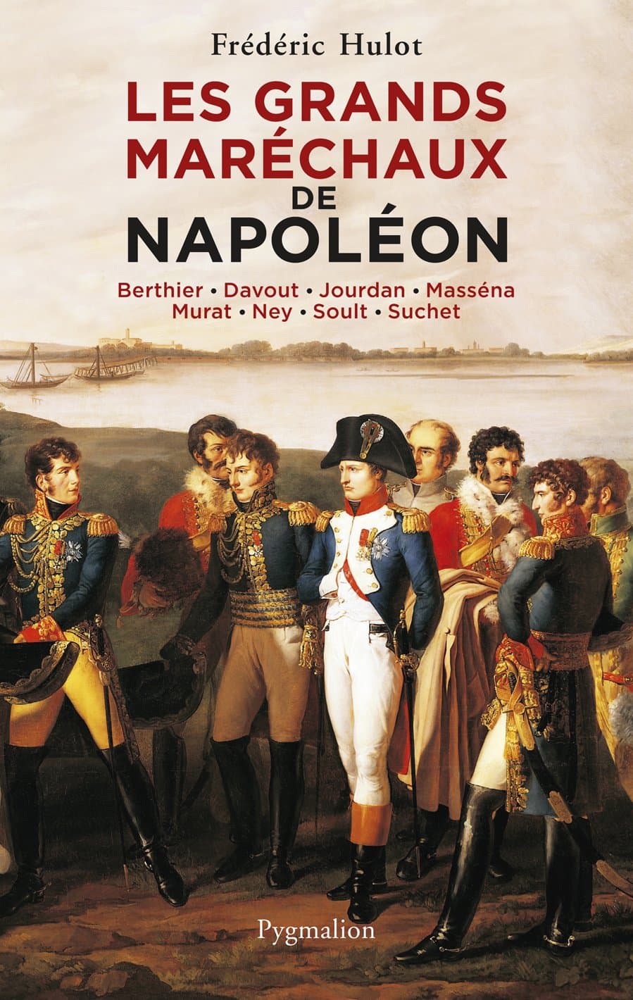 Les Grands Maréchaux de Napoléon: Berthier - Davout - Jourdan - Masséna - Murat - Ney - Soult - Suchet (French Edition)