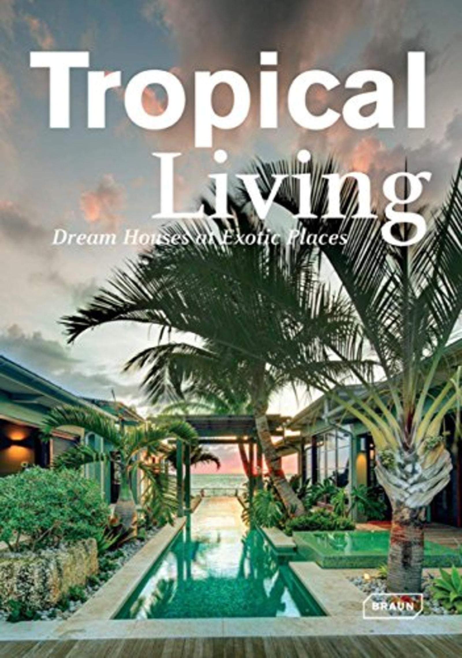 Tropical Living: Dream Houses at Exotic Places Hardcover – January 7, 2015