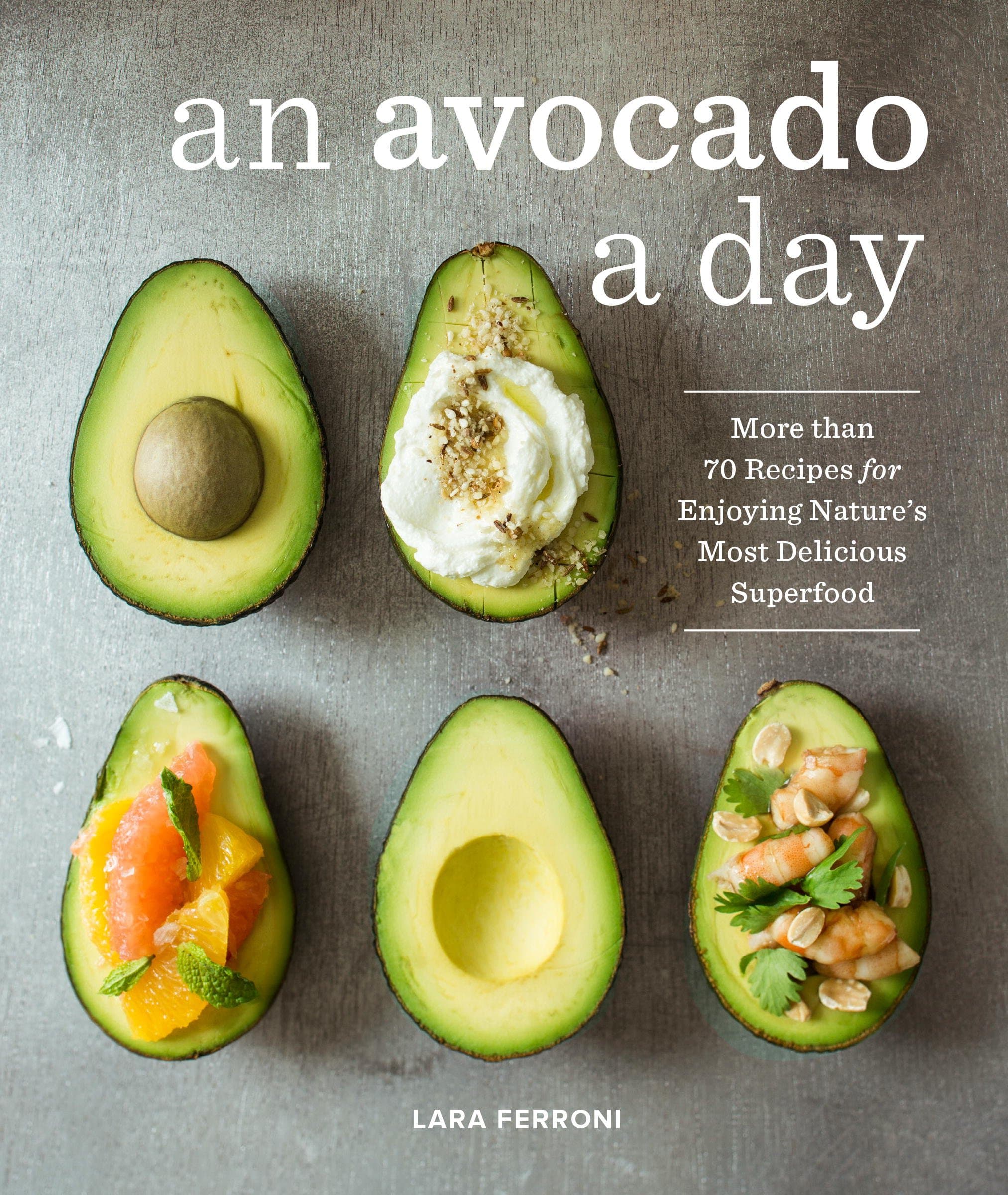 An Avocado a Day: More than 70 Recipes for Enjoying Nature's Most Delicious Superfood Kindle Edition
