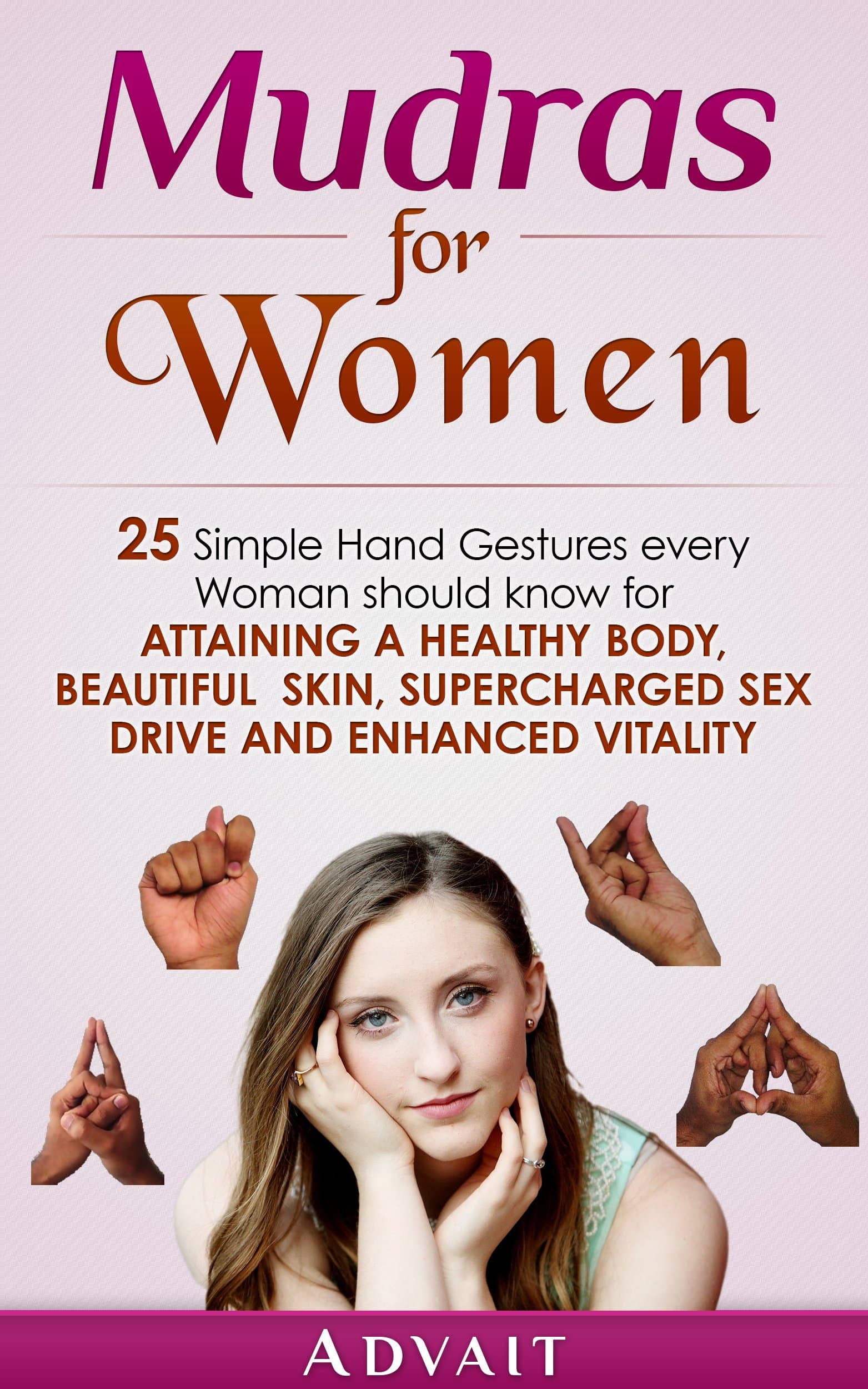 Mudras for Women: 25 Simple Hand Gestures Every Woman Should Know for attaining a Healthy Body, Beautiful Skin, Supercharged Sex Drive and Enhanced Vitality (Mudra Healing Book 12) Kindle Edition