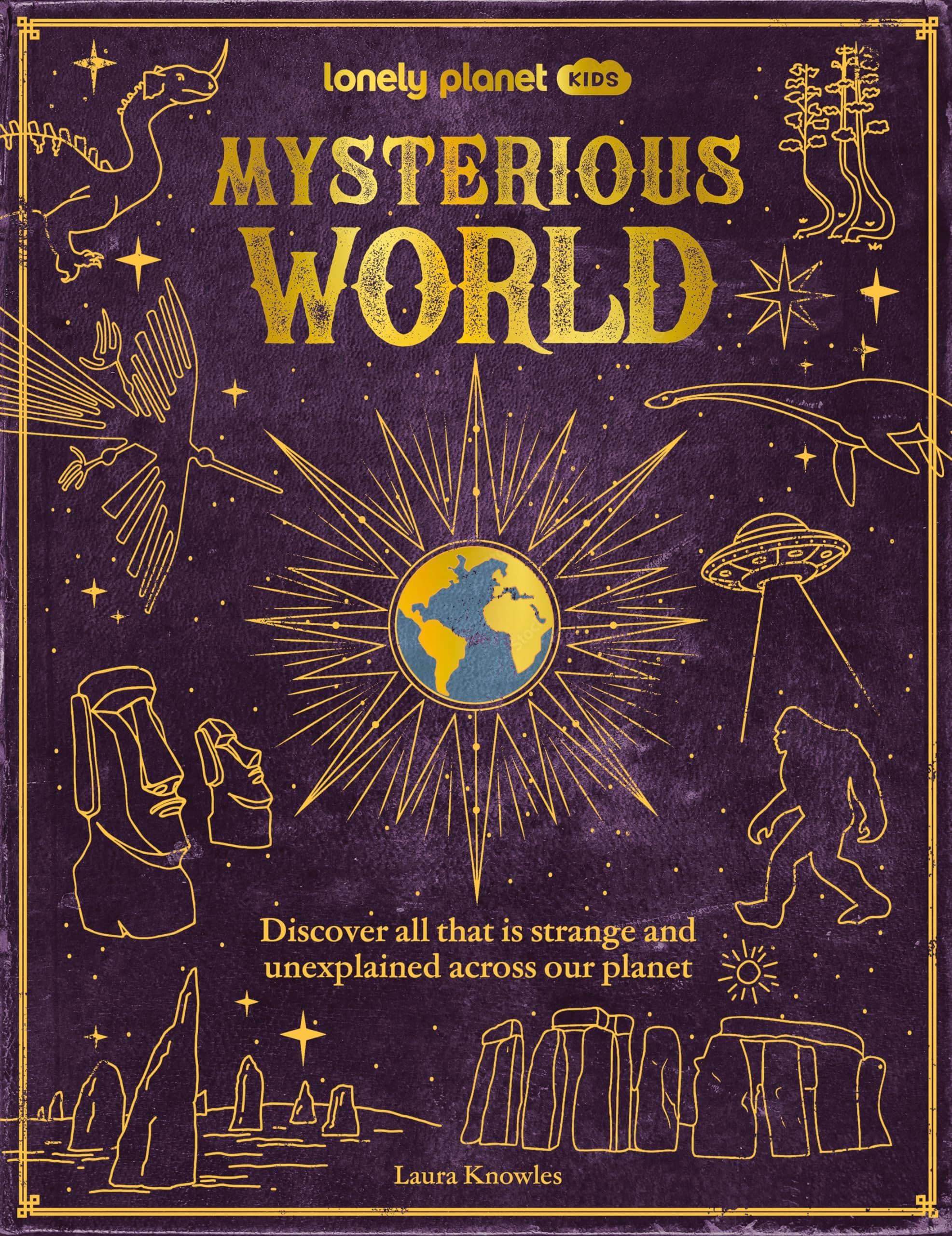 – Lonely Planet Kids Mysterious World: Discover All That is Strange and Unexplained Across our Planet