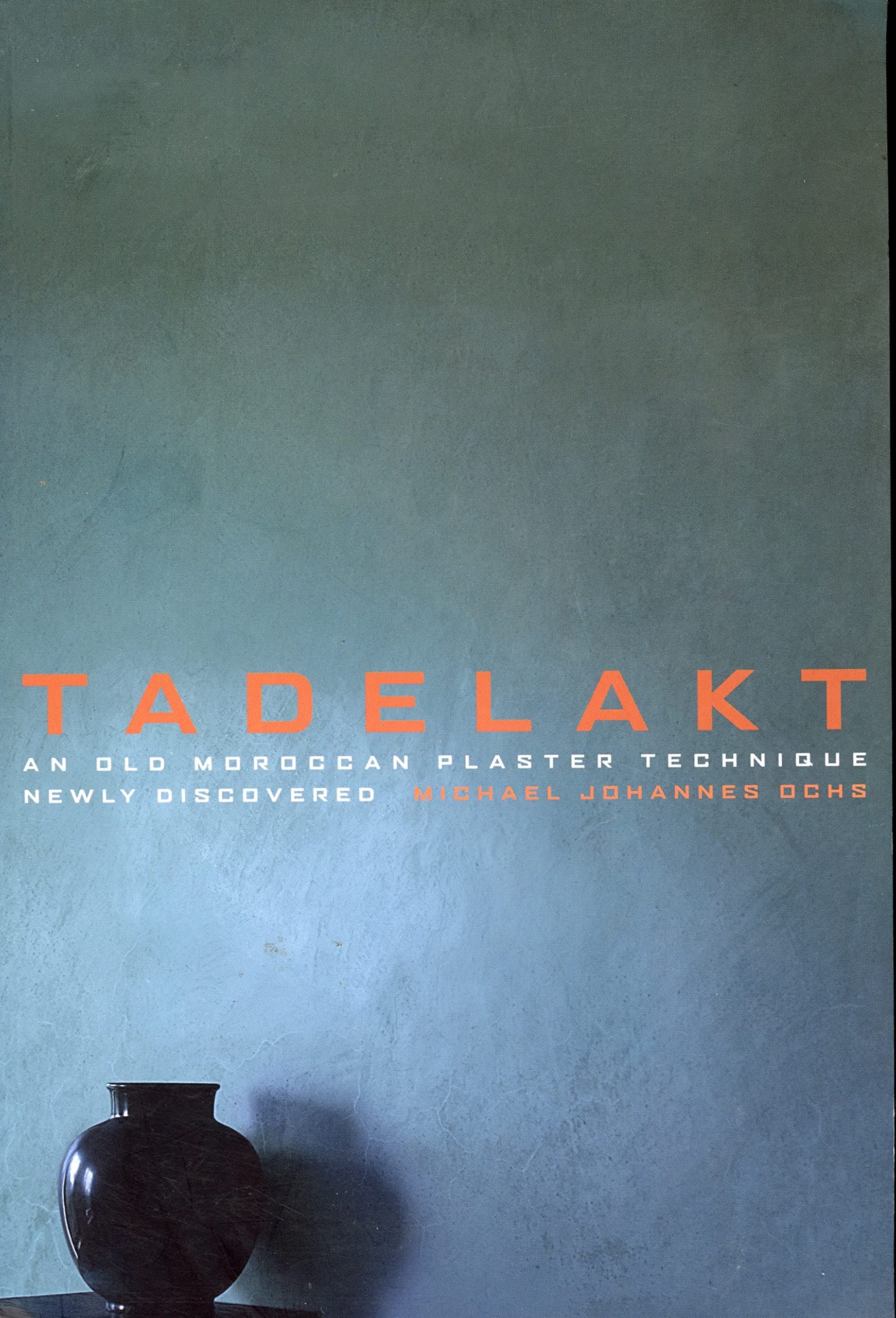 Tadelakt: An Old Maroccan Plaster Technique Rediscovered: An Old Moroccan Plaster Technique Newly Discovered Paperback – 19 Feb. 2010