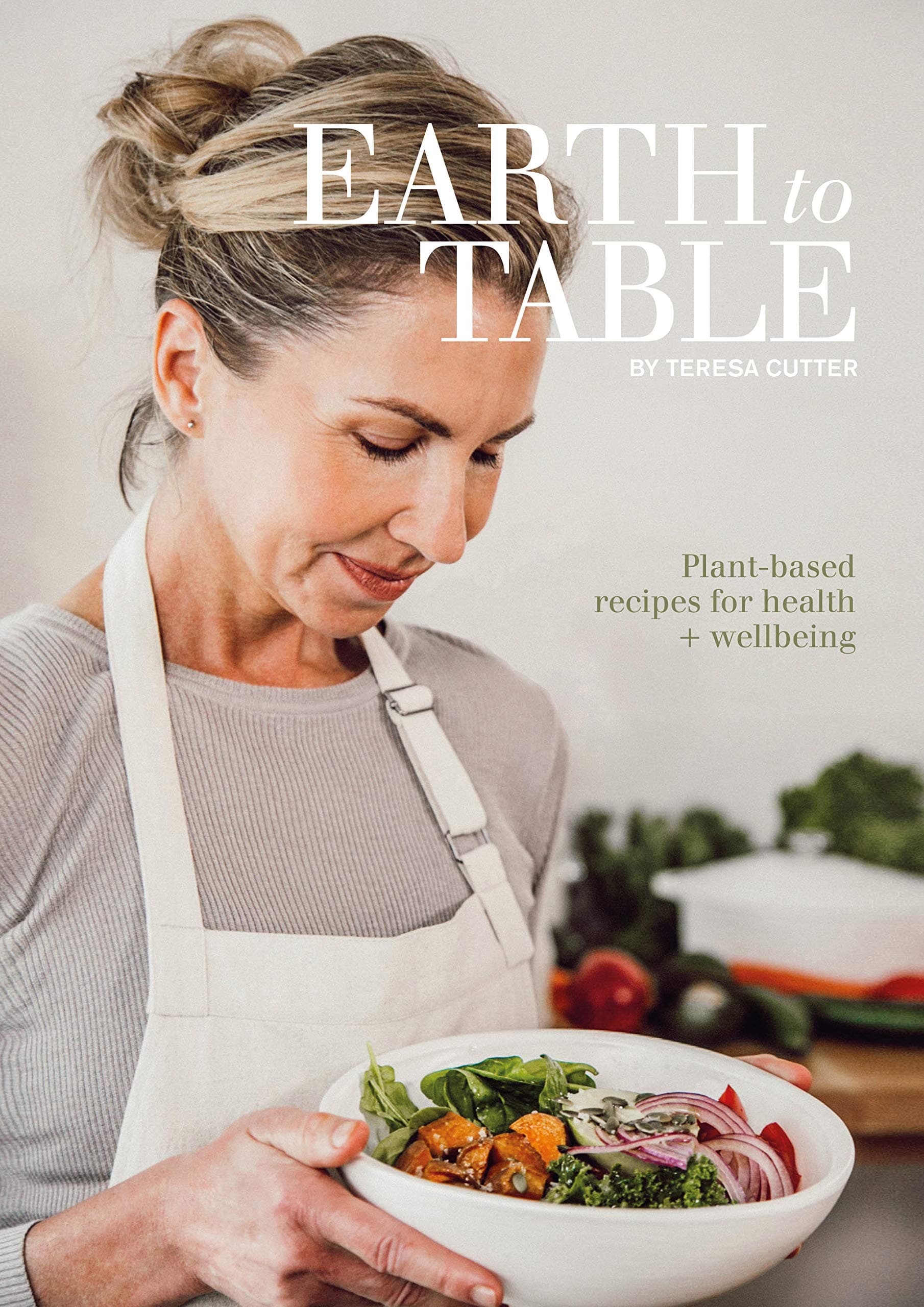 Earth to Table: Plant-based recipes for health + wellbeing (Healthy Chef)