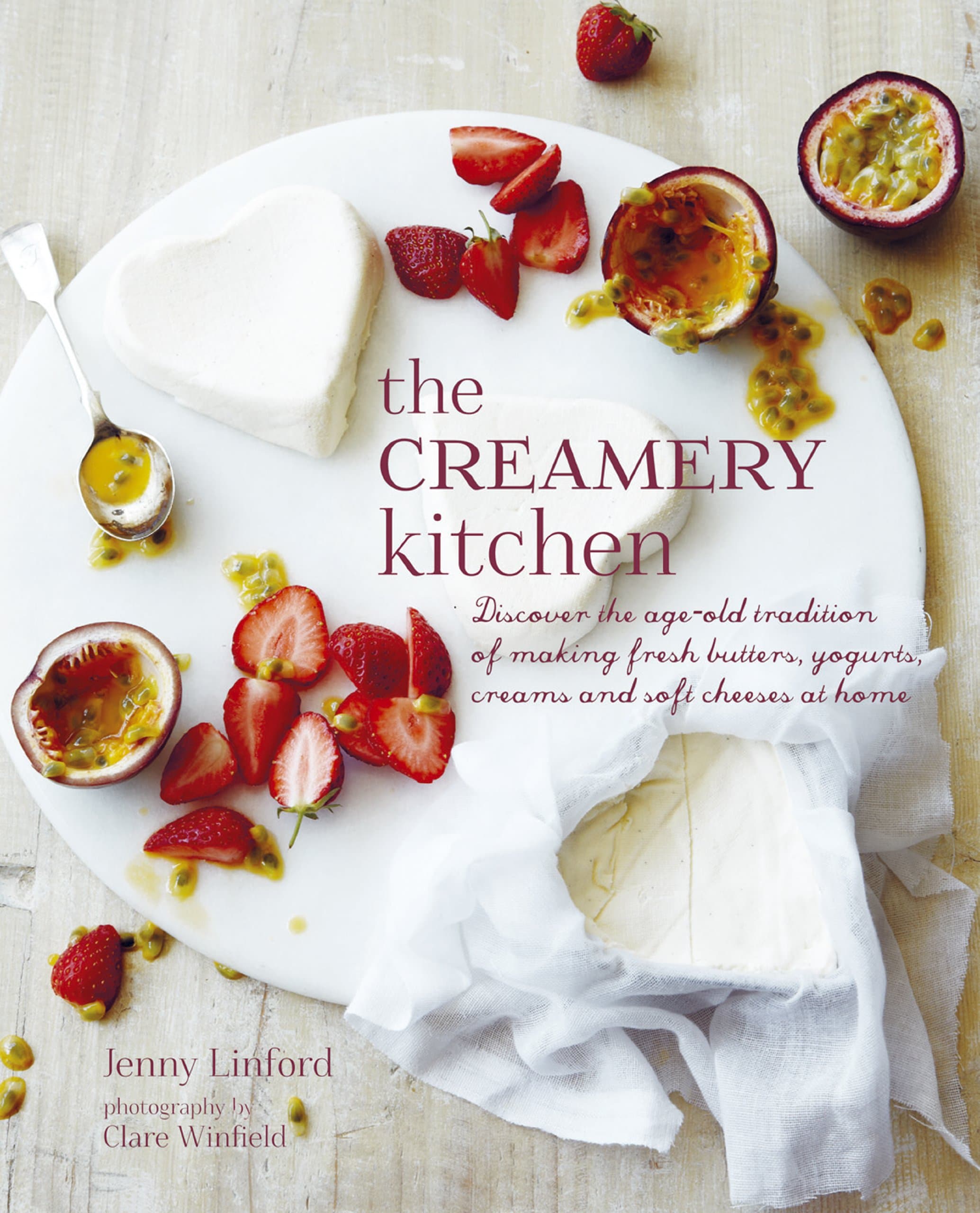 The Creamery Kitchen: Discover the age-old tradition of making fresh butters, yogurts, creams, and soft cheeses at home