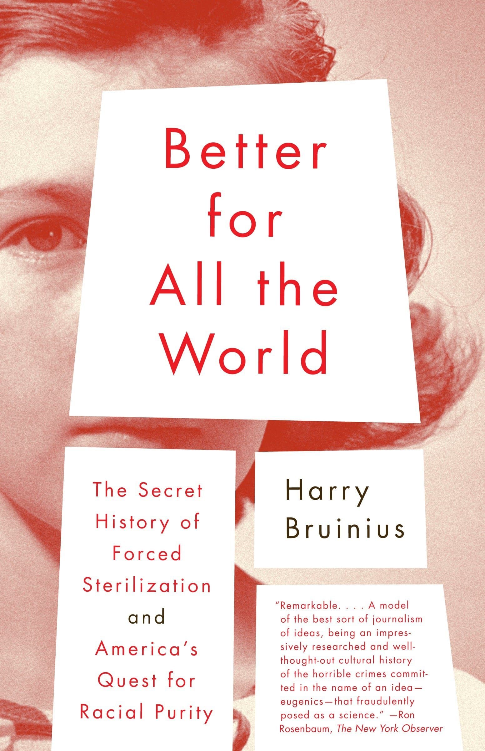 Better for All the World: The Secret History of Forced Sterilization and America's Quest for Racial Purity
