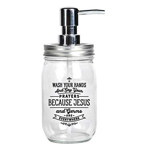 Glass Mason Jar Soap Dispenser - Wash Your Hands and say Your Prayers Because Jesus and Germs are Everywhere Farmhouse Chic | Hold 16 Ounces
