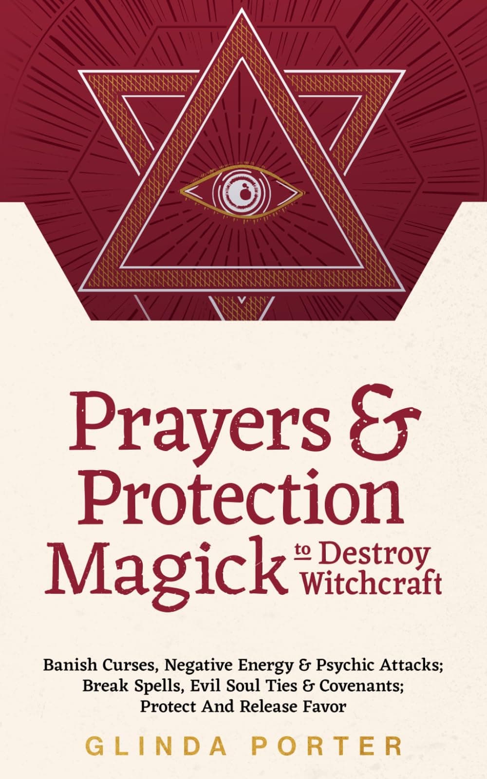 Prayers and Protection Magick to Destroy Witchcraft: Banish Curses, Negative Energy & Psychic Attacks; Break Spells, Evil Soul Ties & Covenants; ... Curses, Negative Energy &Psychic Attacks)