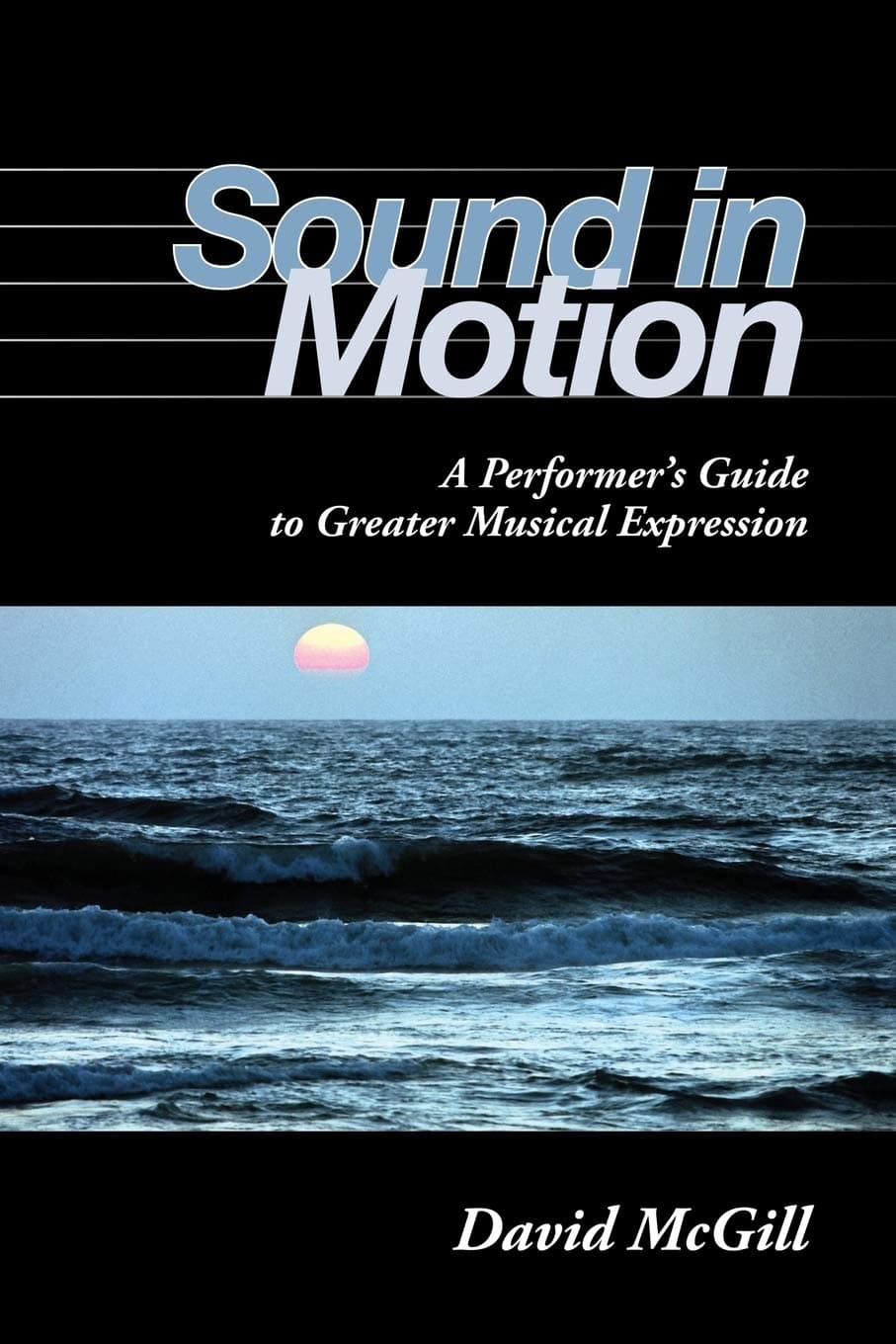 Sound in Motion: A Performer's Guide to Greater Musical Expression