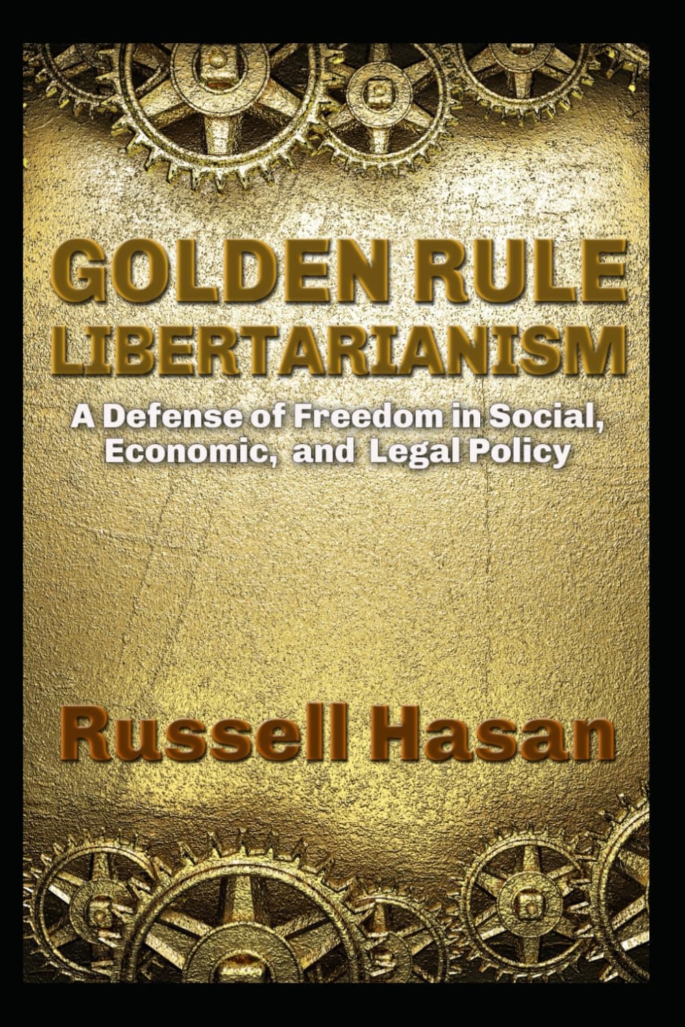 Golden Rule Libertarianism: A Defense of Freedom in Social, Economic, and Legal Policy (Philosophy, Logic, Science, Law)