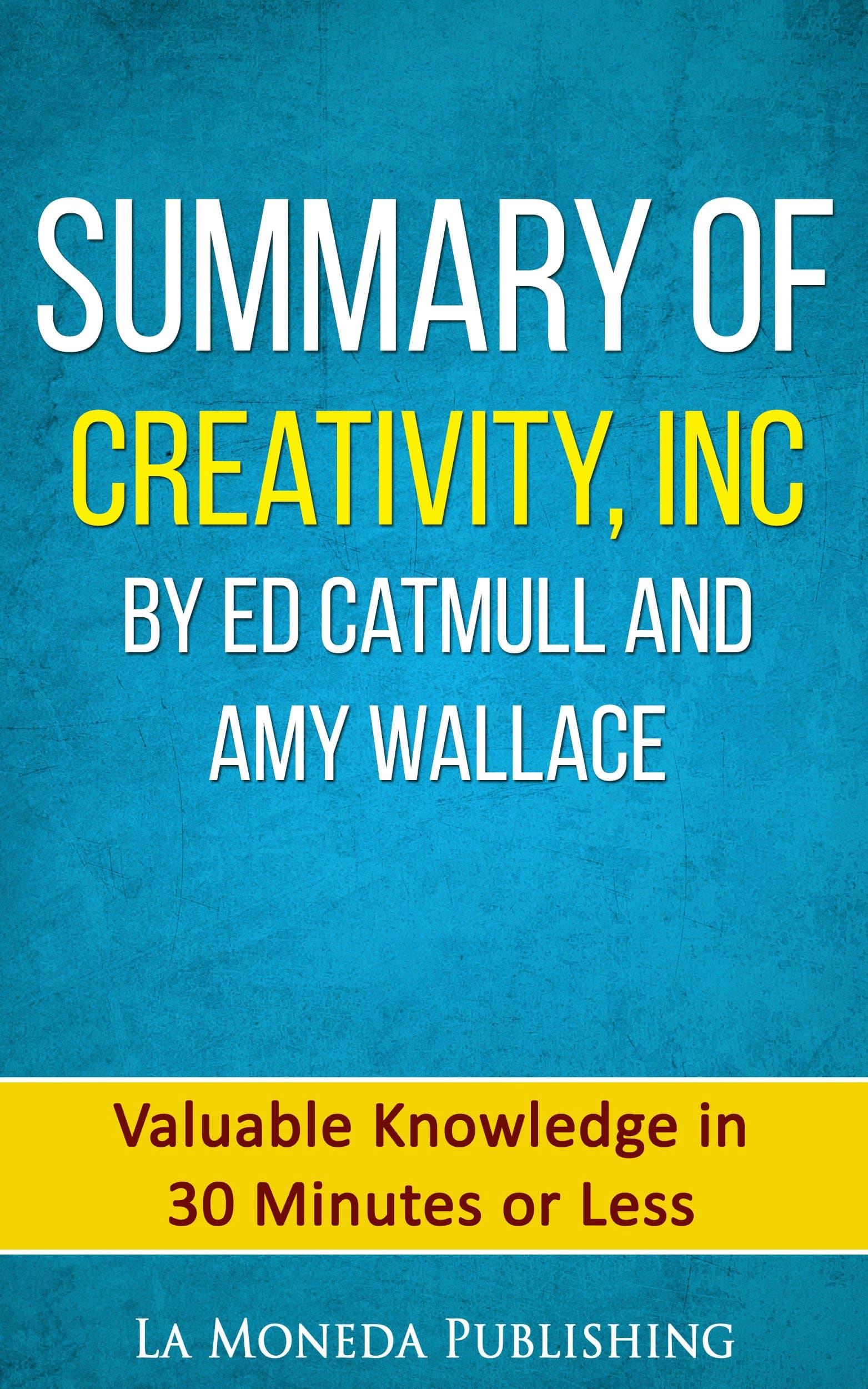 Summary of Creativity, Inc. By Ed Catmull & Amy Wallace: Valuable Knowledge in Less Than 30 Minutes Kindle Edition